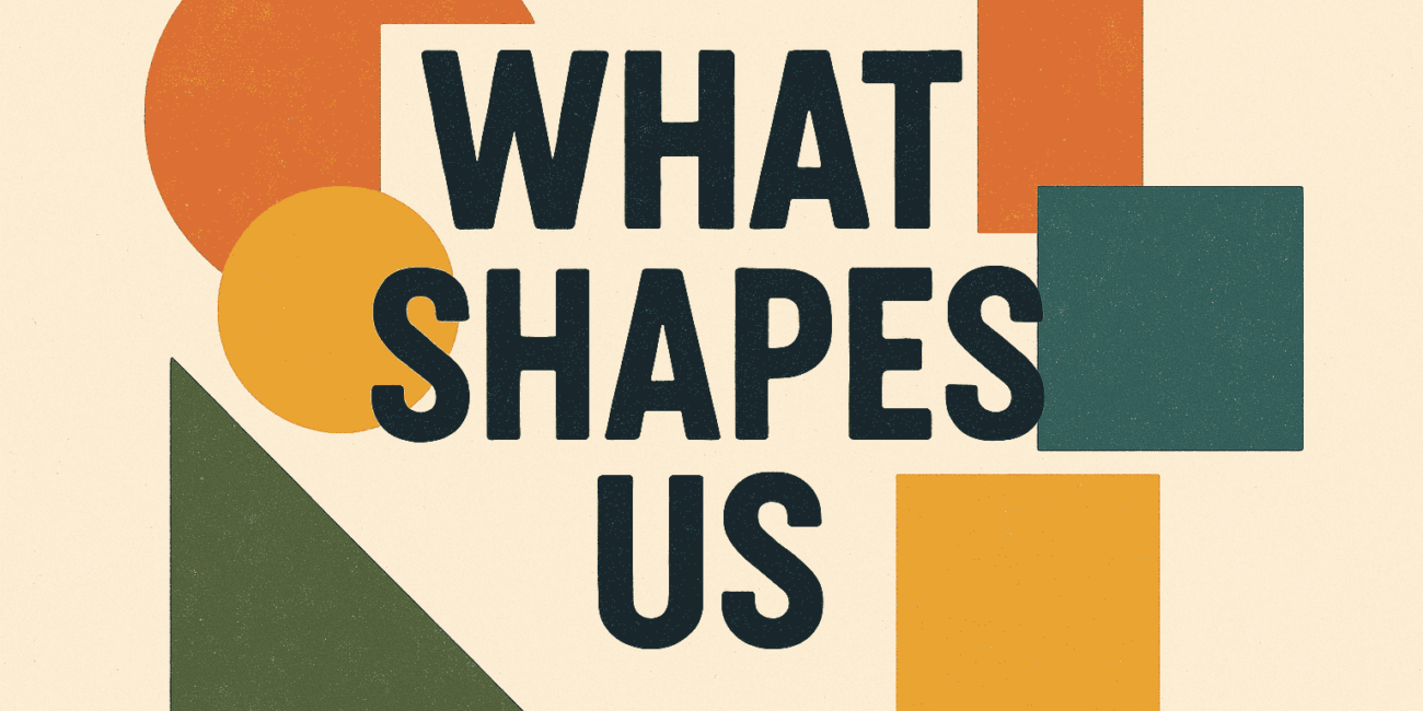 what shapes us