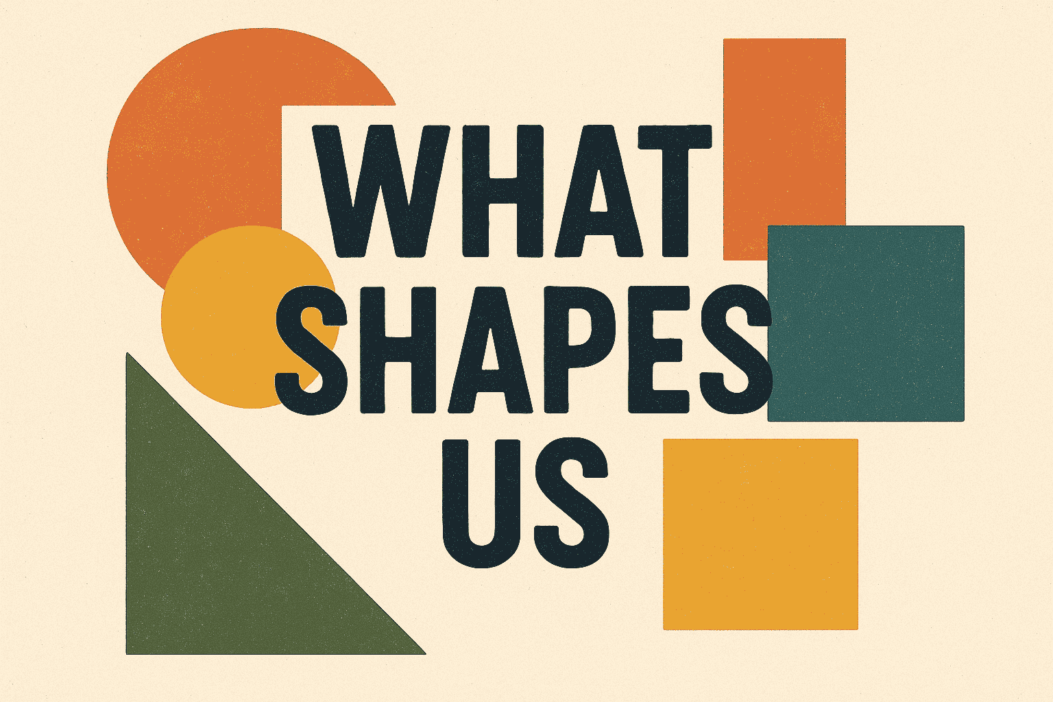 what shapes us